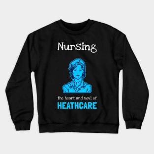 Nursing the heart and soul of healthcare Crewneck Sweatshirt